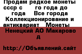 Продам редкое монеты ссср с 1901 го года до1992 года  - Все города Коллекционирование и антиквариат » Монеты   . Ненецкий АО,Макарово д.